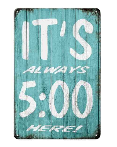 It's Always 5:00 Here – Metal Sign