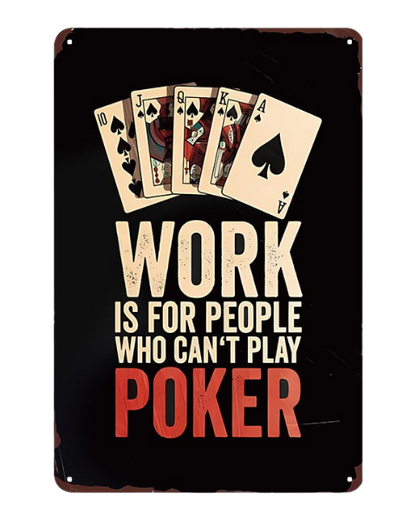 Work is for People Who Can’t Play Poker - Metal Sign