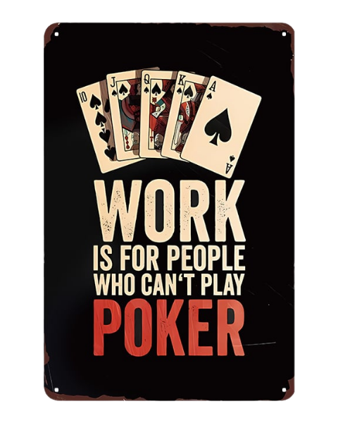 Work is for People Who Can’t Play Poker - Metal Sign